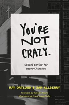 You're Not Crazy : Gospel Sanity for Weary Churches