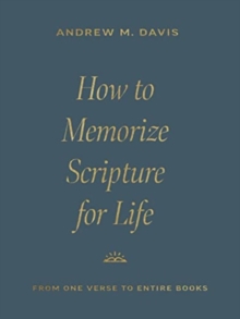 How to Memorize Scripture for Life : From One Verse to Entire Books