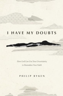 I Have My Doubts : How God Can Use Your Uncertainty to Reawaken Your Faith