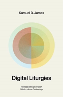 Digital Liturgies : Rediscovering Christian Wisdom in an Online Age (with Study Questions)