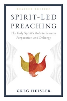 Spirit-Led Preaching : The Holy Spiritas Role In Sermon Preparation And Delivery