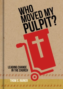 Who Moved My Pulpit? : Leading Change in the Church