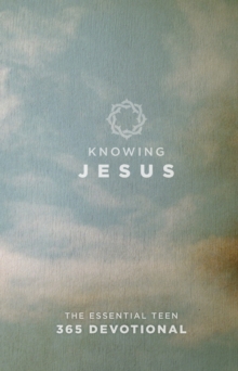 Knowing Jesus : The Essential Teen 365 Devotional