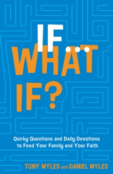 If . . . What If? : Quirky Questions & Daily Devotions to Feed Your Family & Your Faith