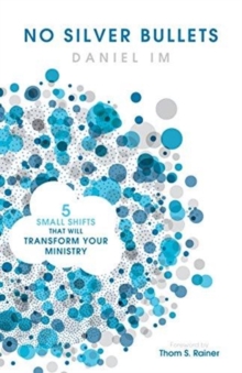 No Silver Bullets : Five Small Shifts that will Transform Your Ministry