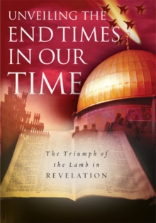 Unveiling the End Times in Our Time : The Triumph of the Lamb in Revelation