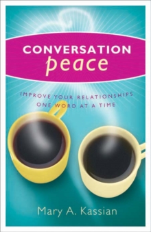 Conversation Peace : Improving Your Relationships One Word at a Time