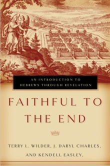 Faithful to the End : An Introduction to Hebrews Through Revelation