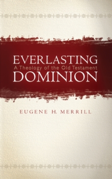 Everlasting Dominion : A Theology of the Old Testament