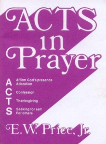 Acts in Prayer : Affirm God's Presence / Adoration / Confession / Thanksgiving / Seeking for Self / For Others