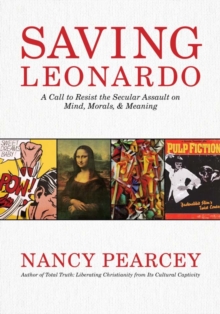 Saving Leonardo : A Call to Resist the Secular Assault on Mind, Morals, and Meaning