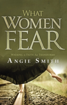 What Women Fear : Walking in Faith that Transforms