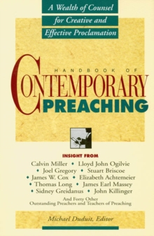 Handbook of Contemporary Preaching : A Wealth of Counsel for Creative and Effective Proclamation