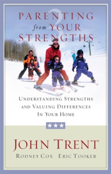 Parenting from Your Strengths : Understanding Strengths and Valuing Differences in Your Home