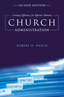 Church Administration : Creating Efficiency for Effective Ministry