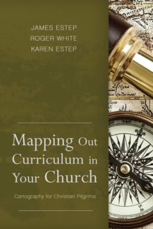 Mapping Out Curriculum in Your Church : Cartography for Christian Pilgrims