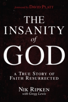 The Insanity of God : A True Story of Faith Resurrected