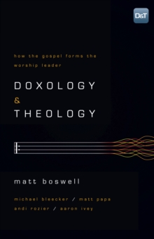 Doxology and Theology : How the Gospel Forms the Worship Leader