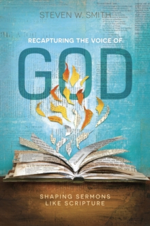 Recapturing the Voice of God : Shaping Sermons Like Scripture