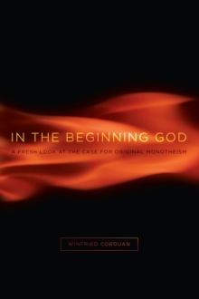 In the Beginning God : A Fresh Look at the Case for Original Monotheism