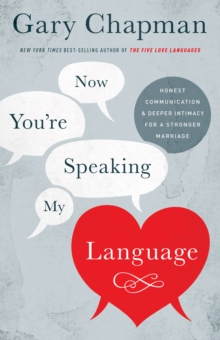 Now You're Speaking My Language : Honest Communication and Deeper Intimacy for a Stronger Marriage