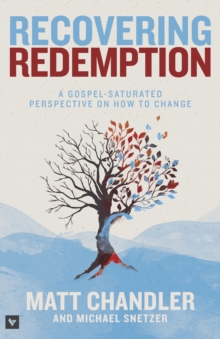 Recovering Redemption : A Gospel Saturated Perspective on How to Change