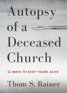 Autopsy of a Deceased Church : 12 Ways to Keep Yours Alive