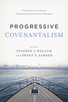 Progressive Covenantalism : Charting a Course between Dispensational and Covenantal Theologies