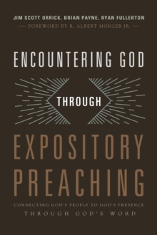 Encountering God through Expository Preaching : Connecting God's People to God's Presence through God's Word