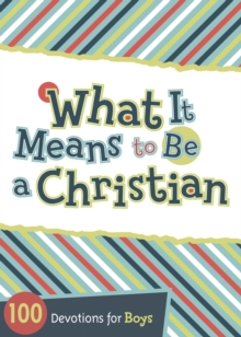 What It Means to Be a Christian : 100 Devotions for Boys