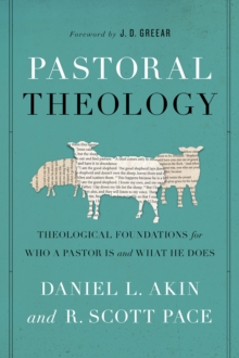 Pastoral Theology : Theological Foundations for Who a Pastor is and What He Does