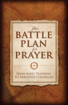 The Battle Plan for Prayer : From Basic Training to Targeted Strategies