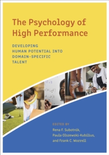 The Psychology of High Performance : Developing Human Potential Into Domain-Specific Talent