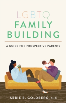 LGBTQ Family Building : A Guide For Prospective Parents