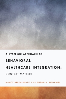 A Systemic Approach to Behavioral Healthcare Integration : Context Matters