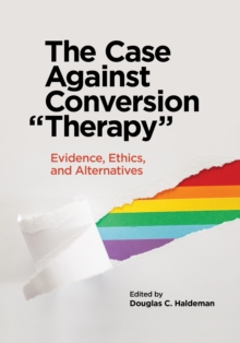 American Psychological Association The Case Against Conversion "Therapy" , Evidence, Ethics, And Alternatives