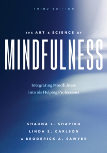 The Art and Science of Mindfulness : Integrating Mindfulness Into the Helping Professions