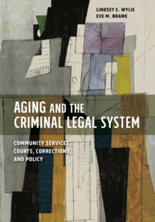 Aging and the Criminal Legal System : Community Services, Courts, Corrections, and Policy