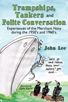 Trampships, Tankers and Polite Conversation : Experiences of the Merchant Navy During the 1950's and 1960's.