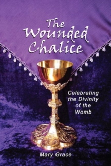 The Wounded Chalice : Celebrating the Divinity of the Womb