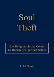 Soul Theft : How Religions Seized Control of Humanity's Spiritual Nature