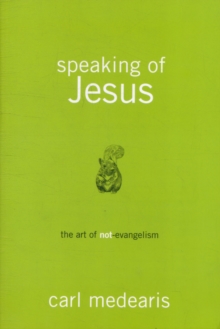 Speaking of Jesus - the Art of Non- Evangelism, Paperback / softback Book Speaking of Jesus - the Art of Non- Evangelism, Paperback / softback Book