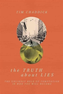 The Truth about Lies : The Unlikely Role of Temptation in Who You Will Become, Paperback / softback Book The Truth about Lies : The Unlikely Role of Temptation in Who You Will Become, Paperback / softback Book
