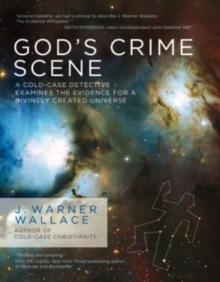 God's Crime Scene : A Cold-Case Detective Examines the Evidence for a Divinely Created Universe