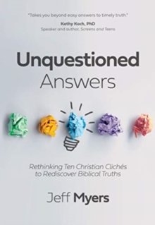 Unquestioned Answers : Rethinking Ten Christian Clich?s to Rediscover Biblical Truths