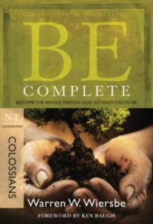 Be Complete - Colossians : Become the Whole Person God Intends You to Be