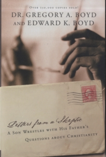 Letters from A Skeptic : A Son Wrestles with His Father's Questions about Christianity