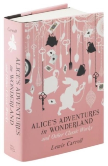 Alice's Adventures in Wonderland and Other Classic Works, Hardback Book Alice's Adventures in Wonderland and Other Classic Works, Hardback Book