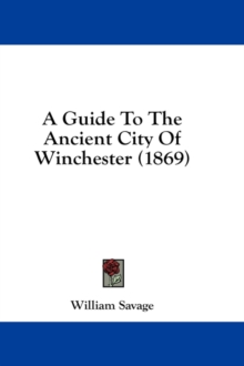 A Guide To The Ancient City Of Winchester (1869), Hardback Book A Guide To The Ancient City Of Winchester (1869), Hardback Book