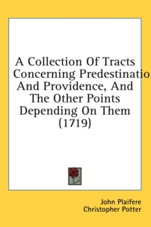 A Collection Of Tracts Concerning Predestination And Providence, And The Other Points Depending On Them (1719), Hardback Book A Collection Of Tracts Concerning Predestination And Providence, And The Other Points Depending On Them (1719), Hardback Book